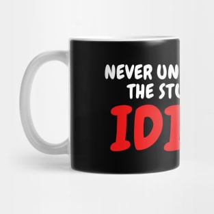 Never Underestimate the Stupidity of Idiots! Mug